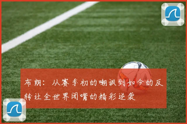 布朗：从赛季初的嘲讽到如今的反转让全世界闭嘴的精彩逆袭