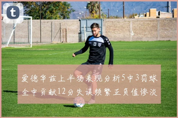 爱德华兹上半场表现分析5中3罚球全中贡献12分失误频繁正负值惨淡