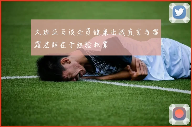 文班亚马谈全员健康出战直言与雷霆差距在于经验积累
