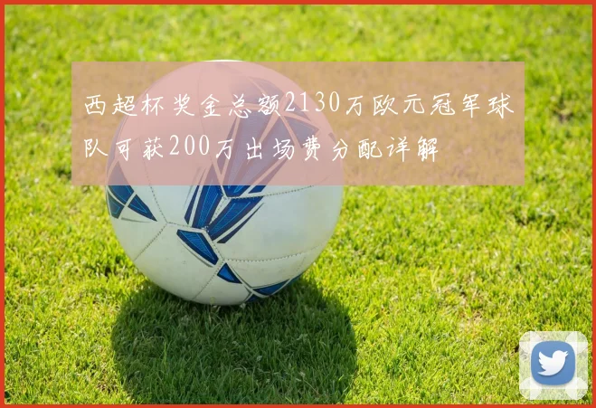 西超杯奖金总额2130万欧元冠军球队可获200万出场费分配详解