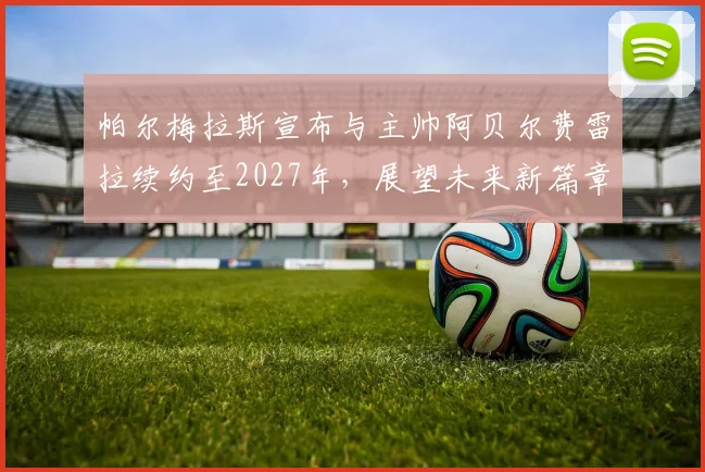 帕尔梅拉斯宣布与主帅阿贝尔费雷拉续约至2027年，展望未来新篇章