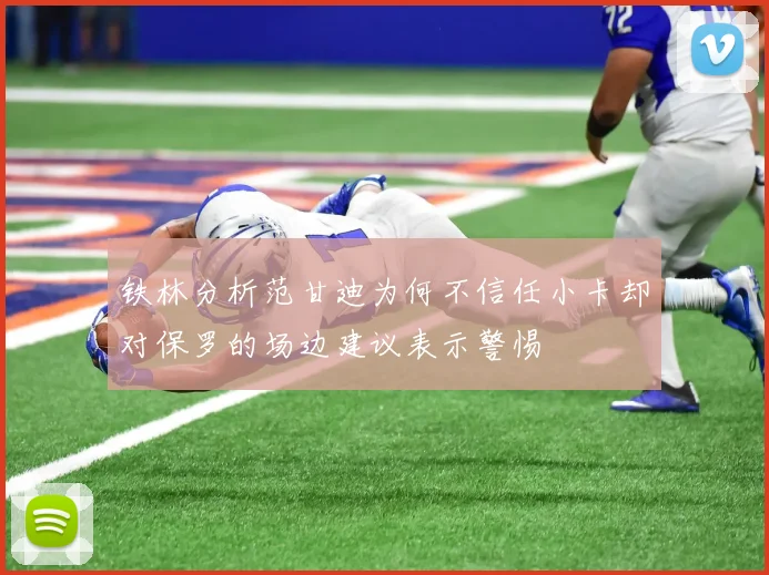 铁林分析范甘迪为何不信任小卡却对保罗的场边建议表示警惕